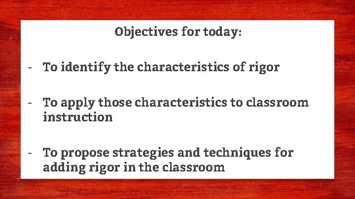 Objectives for today: - To identify the characteristics of rigor - To apply those