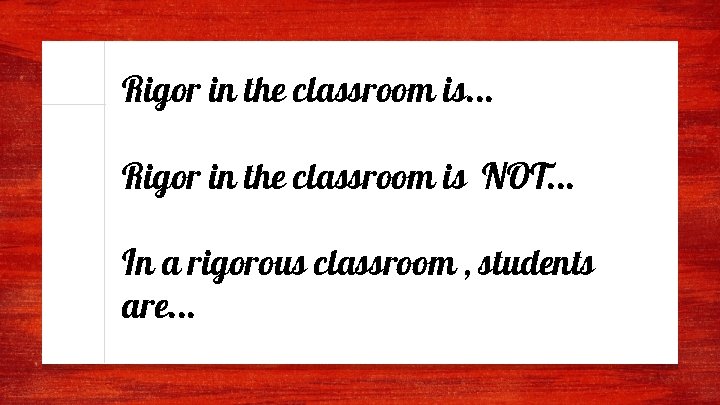 Rigor in the classroom is. . . Rigor in the classroom is NOT. .