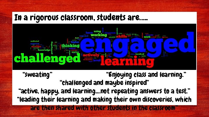 In a rigorous classroom, students are…. . “sweating” “Enjoying class and learning. ” “challenged