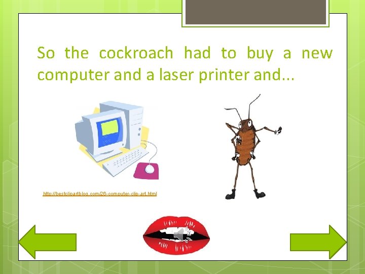 So the cockroach had to buy a new computer and a laser printer and.