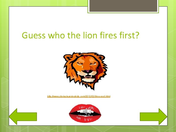 Guess who the lion fires first? http: //www. storieslearningkids. com/2012/02/blog-post. html 