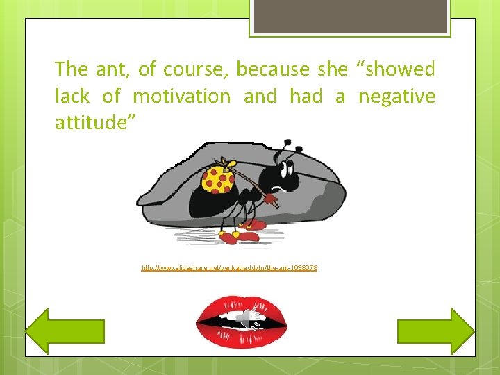 The ant, of course, because she “showed lack of motivation and had a negative