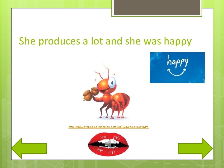 She produces a lot and she was happy http: //www. storieslearningkids. com/2012/02/blog-post. html 