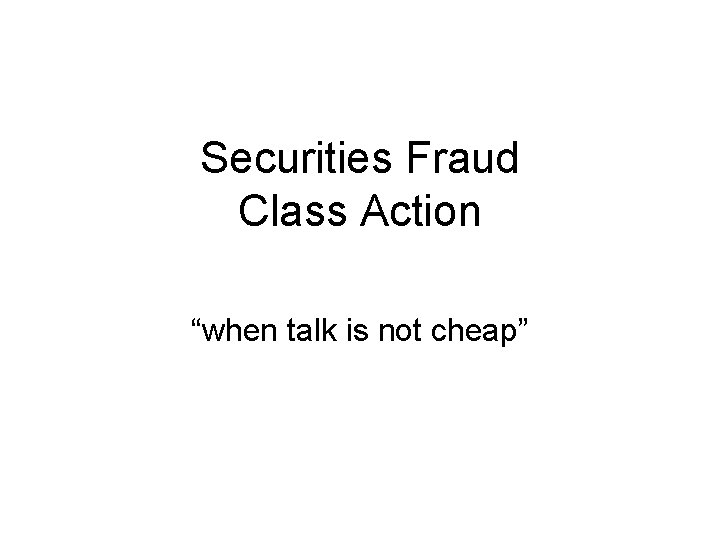 Securities Fraud Class Action “when talk is not cheap” 