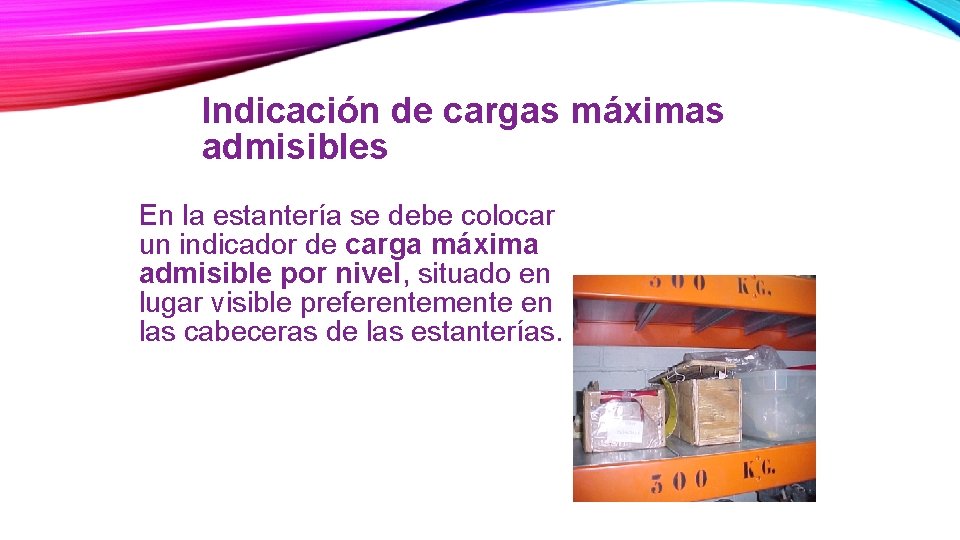 Indicación de cargas máximas admisibles En la estantería se debe colocar un indicador de