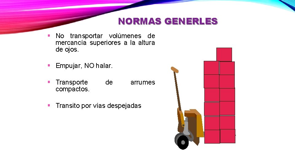 NORMAS GENERLES § No transportar volúmenes de mercancía superiores a la altura de ojos.
