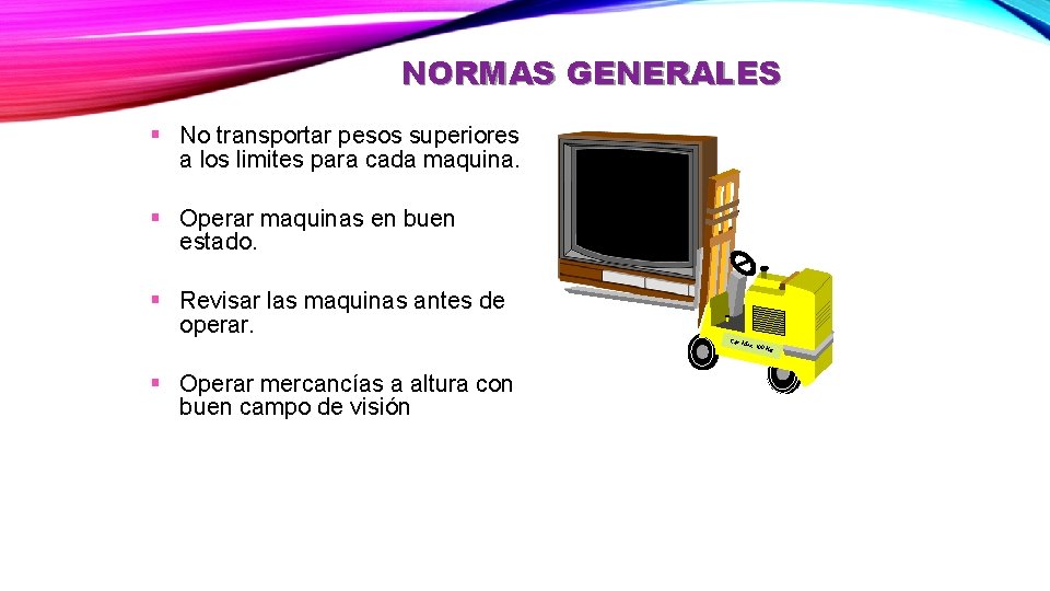 NORMAS GENERALES § No transportar pesos superiores a los limites para cada maquina. §