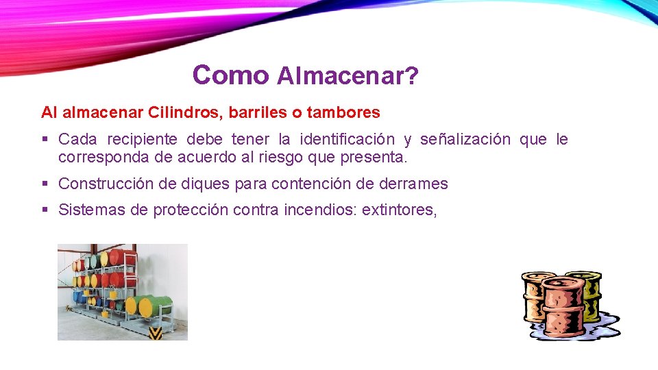 Como Almacenar? Al almacenar Cilindros, barriles o tambores § Cada recipiente debe tener la