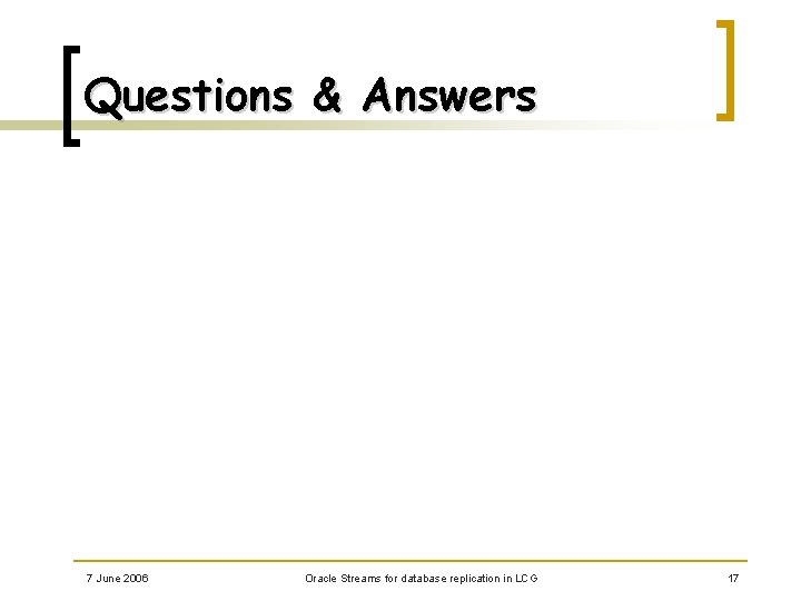 Questions & Answers 7 June 2006 Oracle Streams for database replication in LCG 17