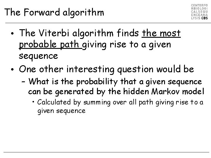 The Forward algorithm • The Viterbi algorithm finds the most probable path giving rise