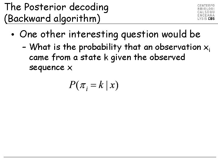 The Posterior decoding (Backward algorithm) • One other interesting question would be – What