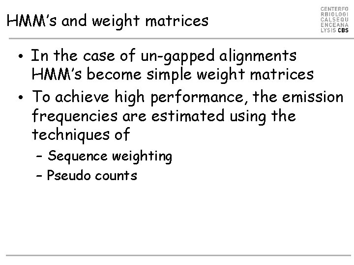 HMM’s and weight matrices • In the case of un-gapped alignments HMM’s become simple