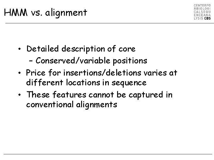 HMM vs. alignment • Detailed description of core – Conserved/variable positions • Price for