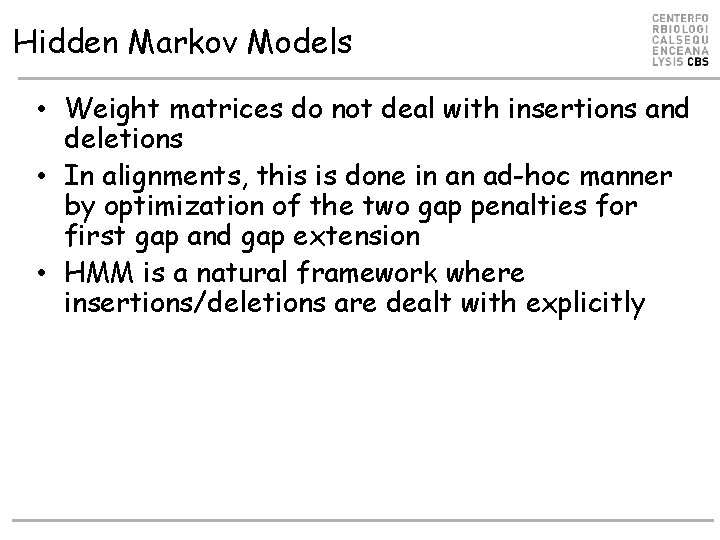Hidden Markov Models • Weight matrices do not deal with insertions and deletions •