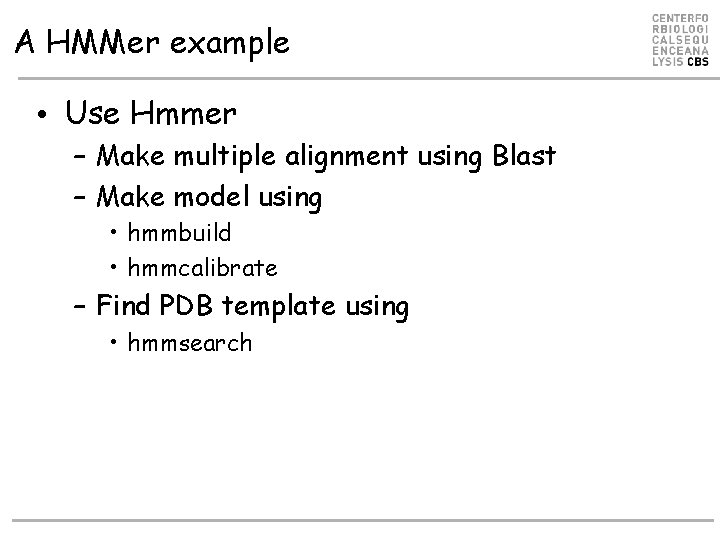 A HMMer example • Use Hmmer – Make multiple alignment using Blast – Make