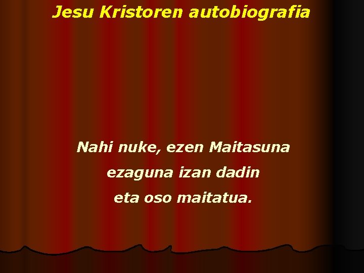 Jesu Kristoren autobiografia Nahi nuke, ezen Maitasuna ezaguna izan dadin eta oso maitatua. 