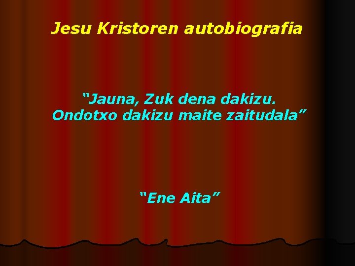 Jesu Kristoren autobiografia “Jauna, Zuk dena dakizu. Ondotxo dakizu maite zaitudala” “Ene Aita” 