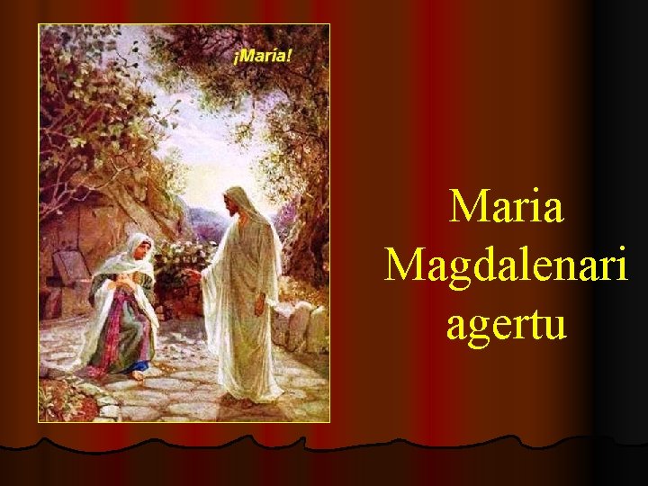 Maria Magdalenari agertu 