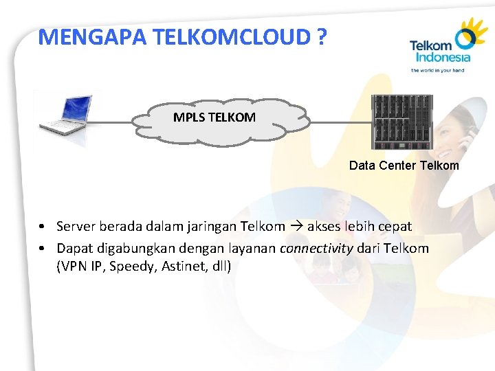 MENGAPA TELKOMCLOUD ? MPLS TELKOM Data Center Telkom • Server berada dalam jaringan Telkom