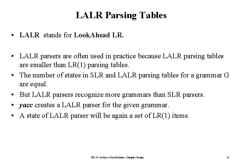LALR Parsing Tables • LALR stands for Look. Ahead LR. • LALR parsers are