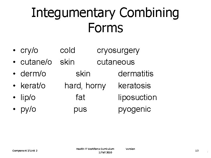 Integumentary Combining Forms • • • cry/o cold cryosurgery cutane/o skin cutaneous derm/o skin