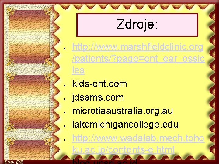 Zdroje: http: //www. marshfieldclinic. org /patients/? page=ent_ear_ossic les kids-ent. com jdsams. com microtiaaustralia. org.