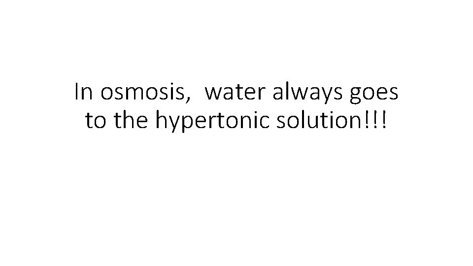 In osmosis, water always goes to the hypertonic solution!!! 