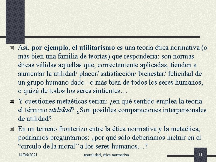 Así, por ejemplo, el utilitarismo es una teoría ética normativa (o más bien una