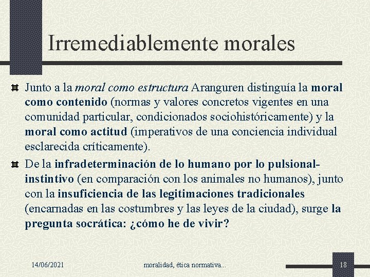 Irremediablemente morales Junto a la moral como estructura Aranguren distinguía la moral como contenido