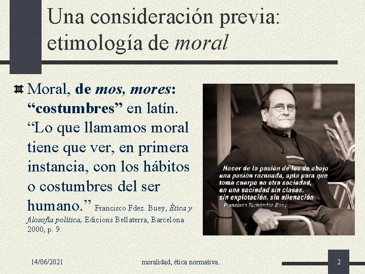 Una consideración previa: etimología de moral Moral, de mos, mores: “costumbres” en latín. “Lo