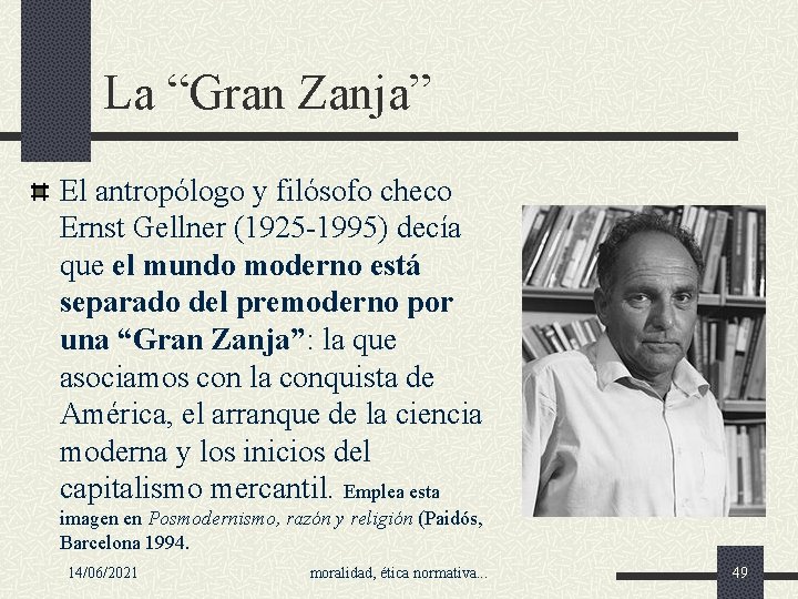 La “Gran Zanja” El antropólogo y filósofo checo Ernst Gellner (1925 -1995) decía que