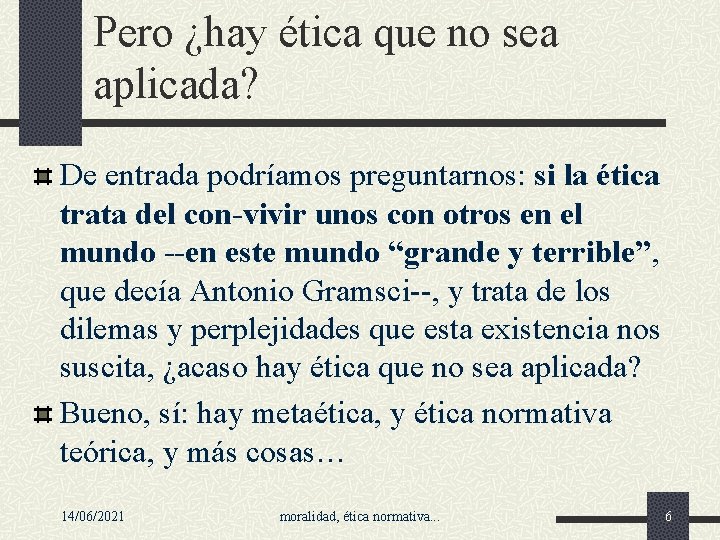 Pero ¿hay ética que no sea aplicada? De entrada podríamos preguntarnos: si la ética