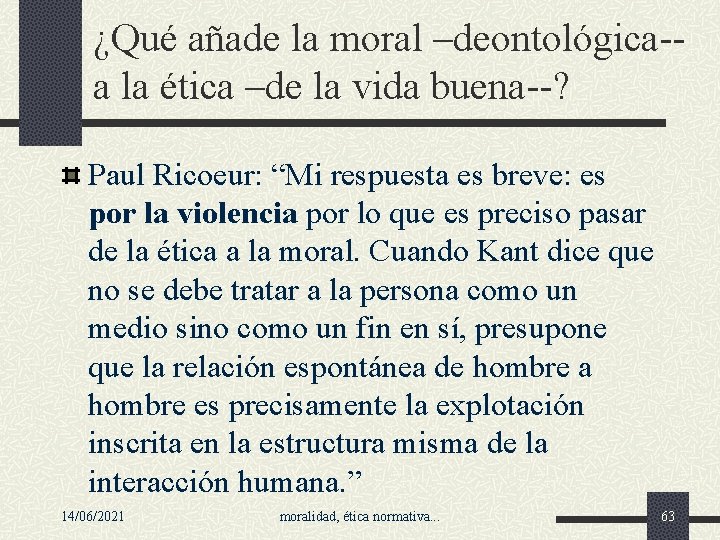 ¿Qué añade la moral –deontológica-a la ética –de la vida buena--? Paul Ricoeur: “Mi