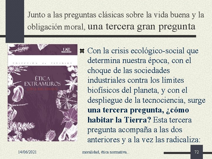 Junto a las preguntas clásicas sobre la vida buena y la obligación moral, una