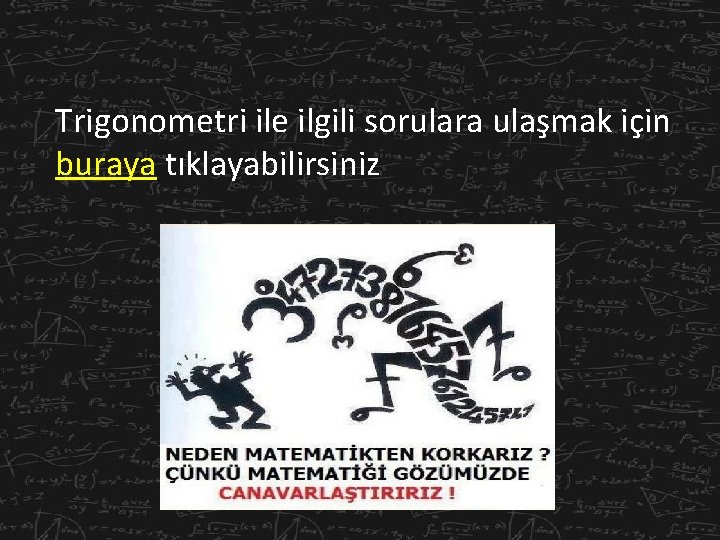 Trigonometri ile ilgili sorulara ulaşmak için buraya tıklayabilirsiniz 