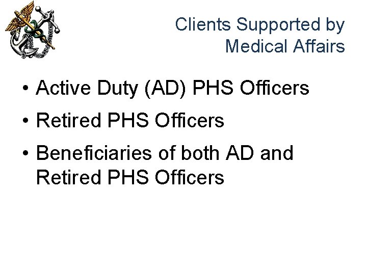 Clients Supported by Medical Affairs • Active Duty (AD) PHS Officers • Retired PHS