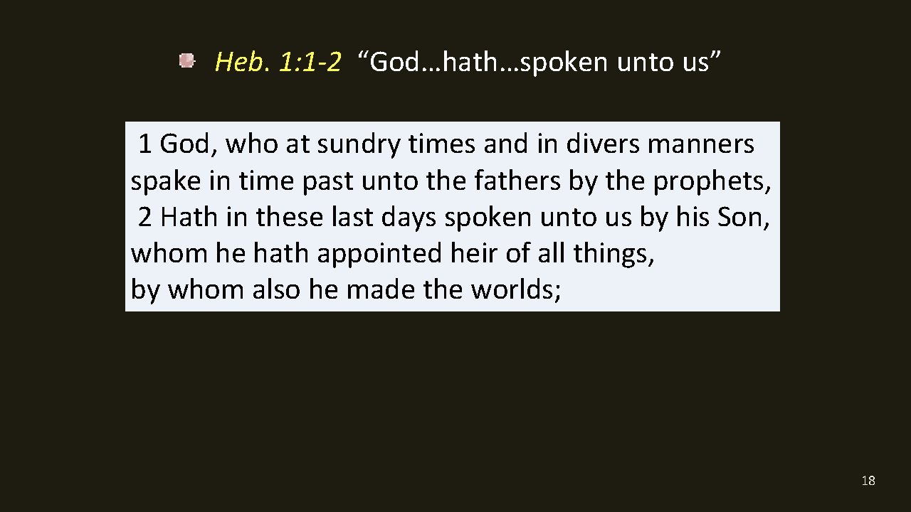 Heb. 1: 1 -2 “God…hath…spoken unto us” 1 God, who at sundry times and