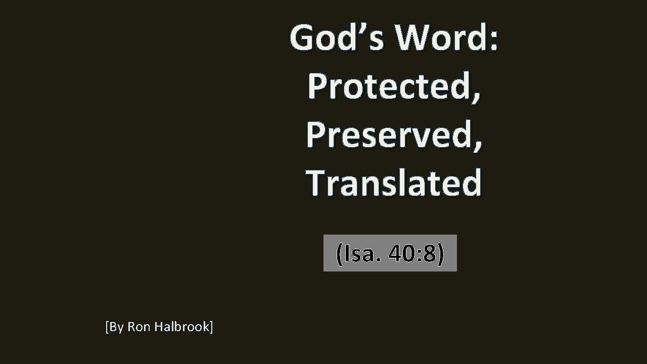 God’s Word: Protected, Preserved, Translated (Isa. 40: 8) [By Ron Halbrook] 