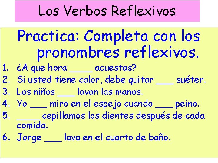 Los Verbos Reflexivos 1. 2. 3. 4. 5. Practica: Completa con los pronombres reflexivos.