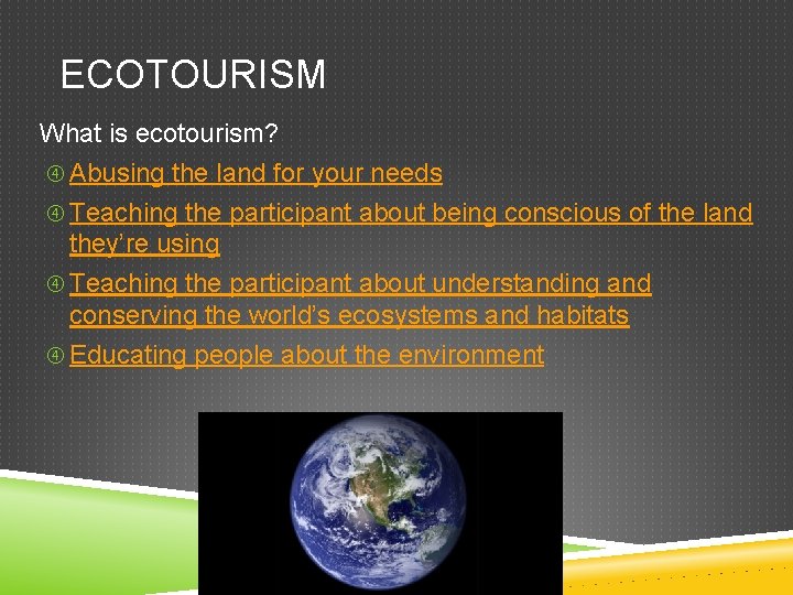 ECOTOURISM What is ecotourism? Abusing the land for your needs Teaching the participant about