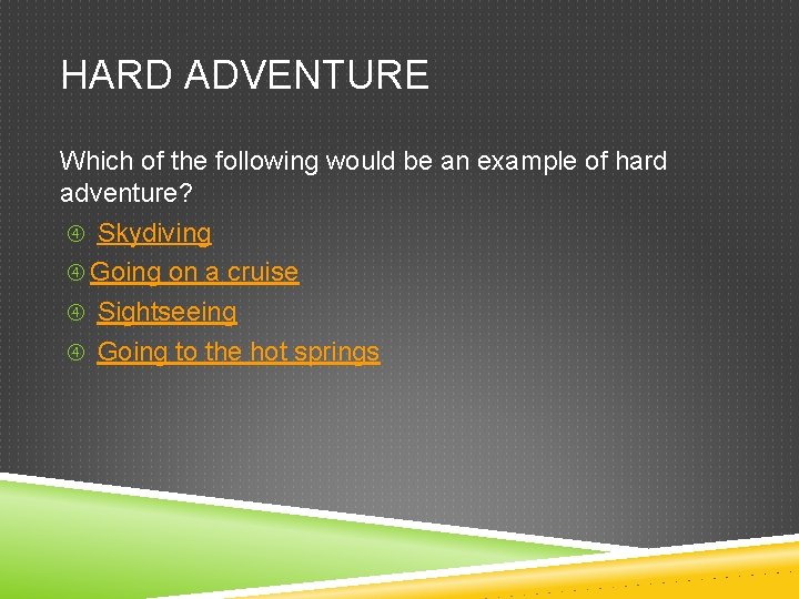 HARD ADVENTURE Which of the following would be an example of hard adventure? Skydiving