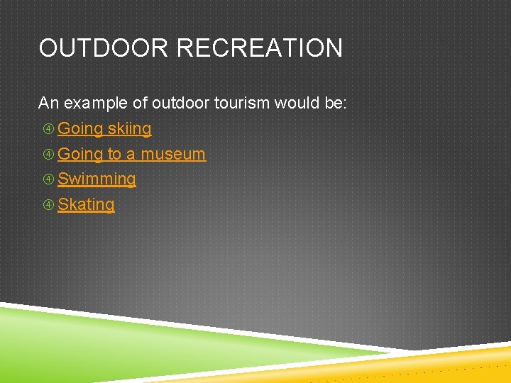 OUTDOOR RECREATION An example of outdoor tourism would be: Going skiing Going to a