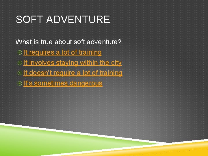 SOFT ADVENTURE What is true about soft adventure? It requires a lot of training