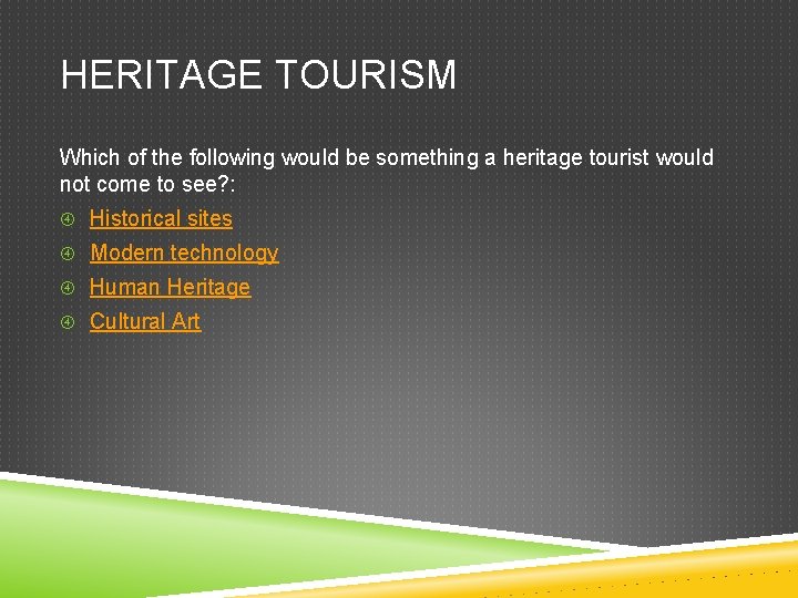 HERITAGE TOURISM Which of the following would be something a heritage tourist would not