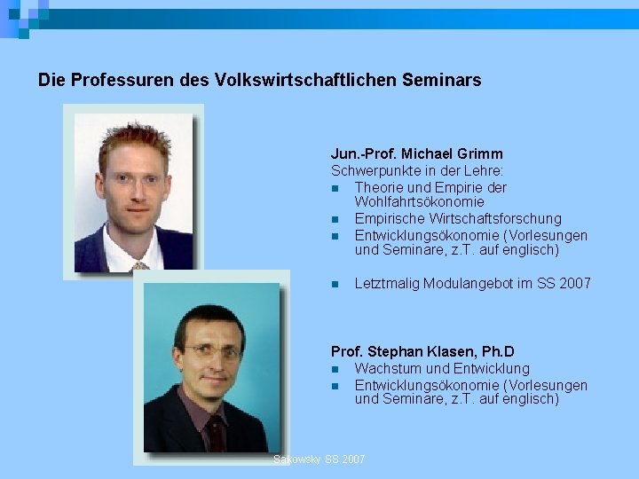 Die Professuren des Volkswirtschaftlichen Seminars Jun. -Prof. Michael Grimm Schwerpunkte in der Lehre: n