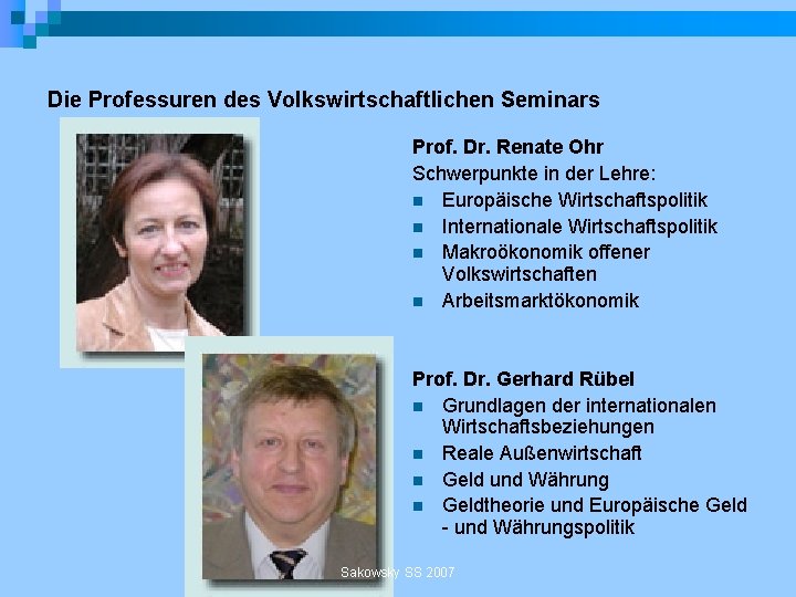 Die Professuren des Volkswirtschaftlichen Seminars Prof. Dr. Renate Ohr Schwerpunkte in der Lehre: n
