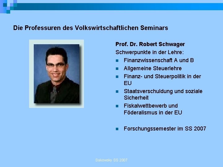 Die Professuren des Volkswirtschaftlichen Seminars Prof. Dr. Robert Schwager Schwerpunkte in der Lehre: n