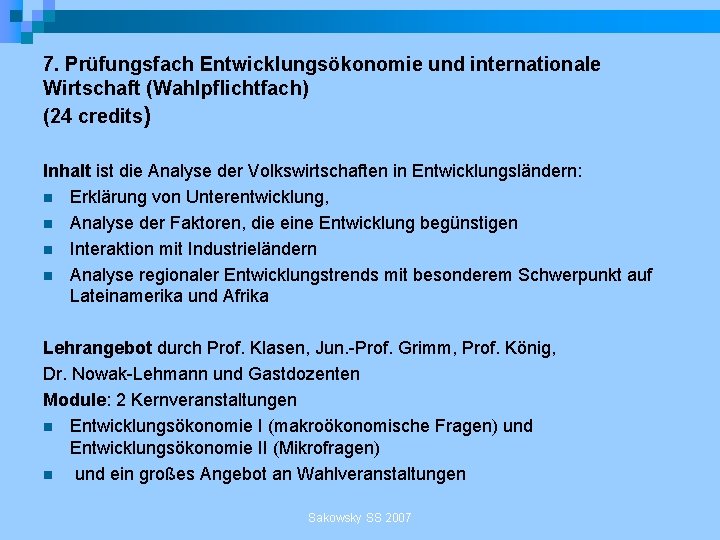 7. Prüfungsfach Entwicklungsökonomie und internationale Wirtschaft (Wahlpflichtfach) (24 credits) Inhalt ist die Analyse der