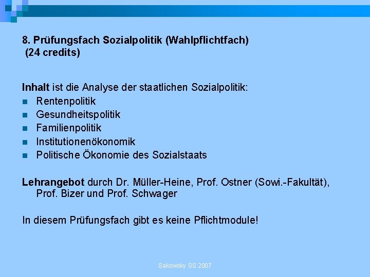 8. Prüfungsfach Sozialpolitik (Wahlpflichtfach) (24 credits) Inhalt ist die Analyse der staatlichen Sozialpolitik: n