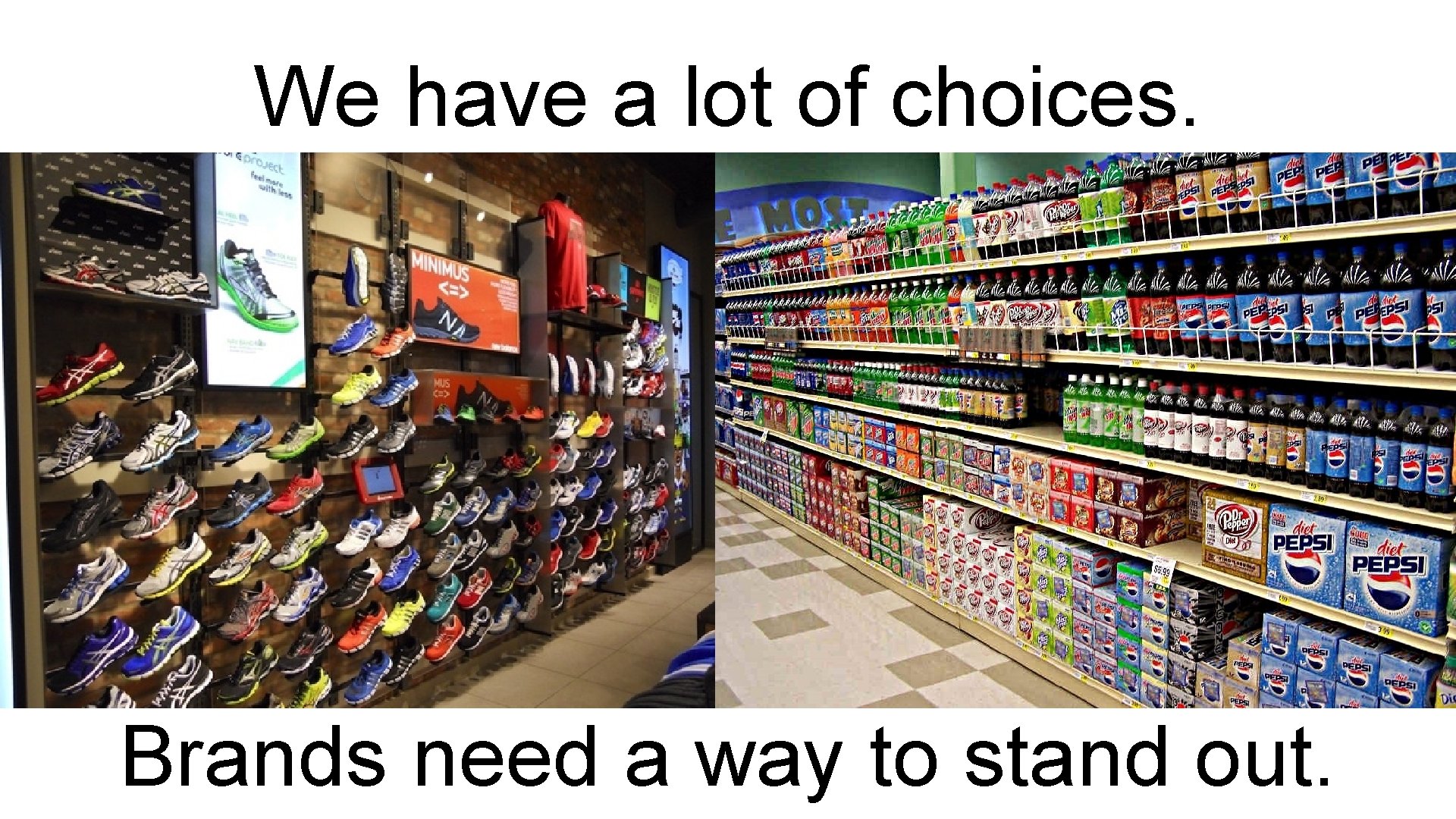 We have a lot of choices. Brands need a way to stand out. 